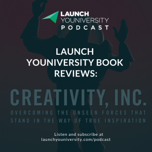 035: Creativity, Inc. by Ed Catmull: Launch Youniversity Book Reviews