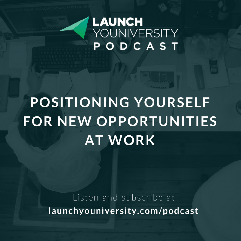 How to Position Yourself for New Opportunities at Work on The Launch Youniversity Podcast