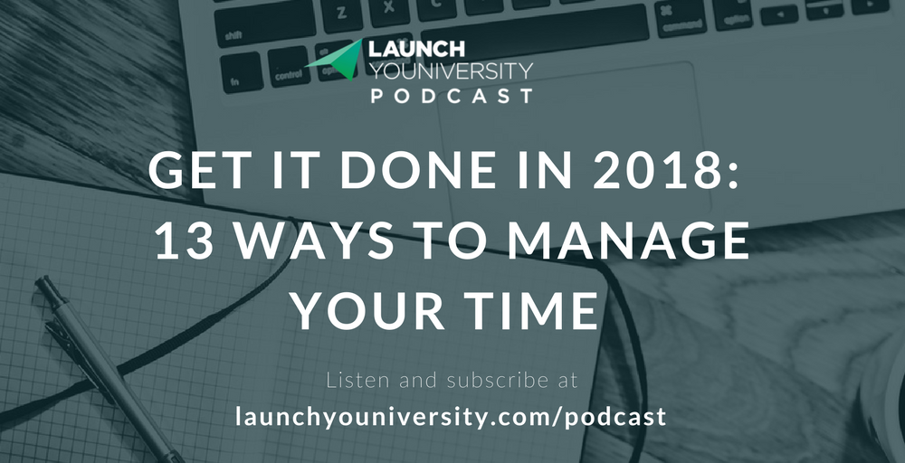 057: Get It Done in 2018: 13 Ways to Manage Your Time