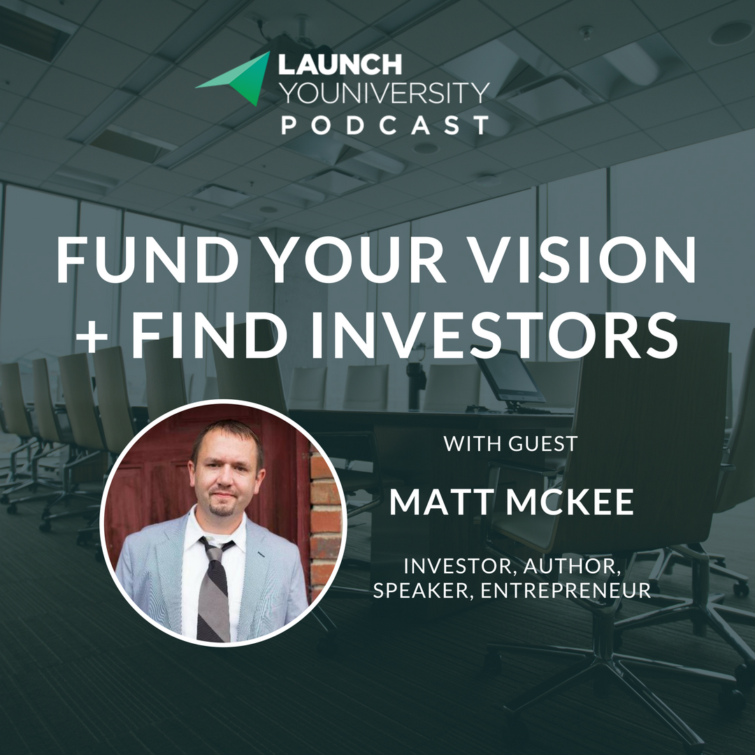 Launch Youniversity Podcast How to Fund Your Vision and Find Investors with Matt McKee