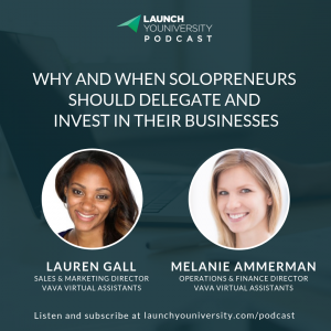 094: Lauren Gall and Melanie Ammerman of VaVa Virtual Assistants on Why and When Solopreneurs Should Delegate and Invest In Their Businesses