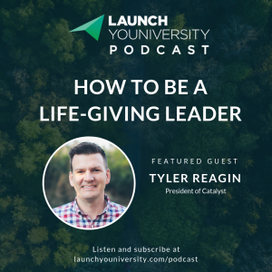 095: How To Be A Life-Giving Leader — An Interview with Tyler Reagin of Catalyst